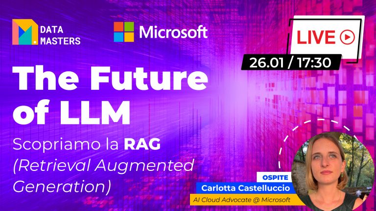 Locandina dell'evento Data Masters e Microsoft intitolato 'The Future of LLM - Scopriamo la RAG', con data e orario dell'evento, 26 gennaio 2024 alle 17:30, e l'immagine dell'ospite Carlotta Castelluccio, AI Cloud Advocate di Microsoft